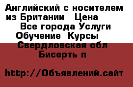 Английский с носителем из Британии › Цена ­ 1 000 - Все города Услуги » Обучение. Курсы   . Свердловская обл.,Бисерть п.